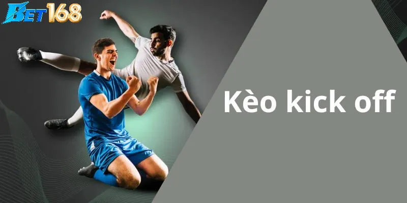 Kèo kick off là gì? Vì sao nó thu hút người chơi?